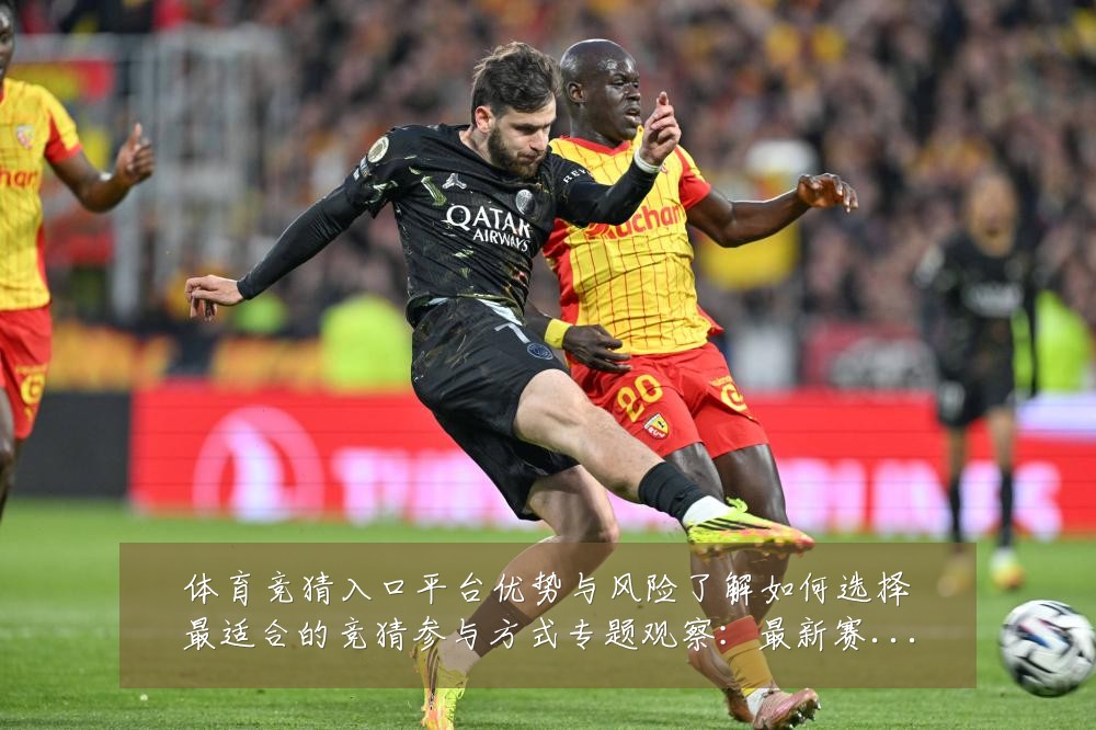 体育竞猜入口平台优势与风险了解如何选择最适合的竞猜参与方式专题观察：最新赛事动态与深度分析