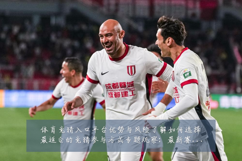 体育竞猜入口平台优势与风险了解如何选择最适合的竞猜参与方式专题观察:最新赛事动态与深度分析