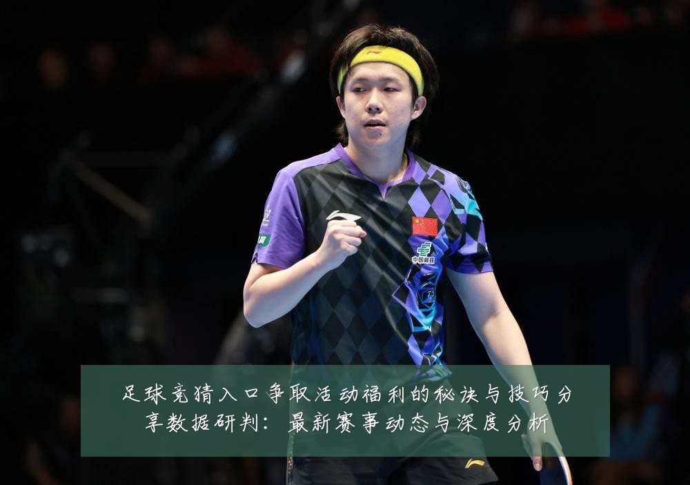 足球竞猜入口争取活动福利的秘诀与技巧分享数据研判:最新赛事动态与深度分析